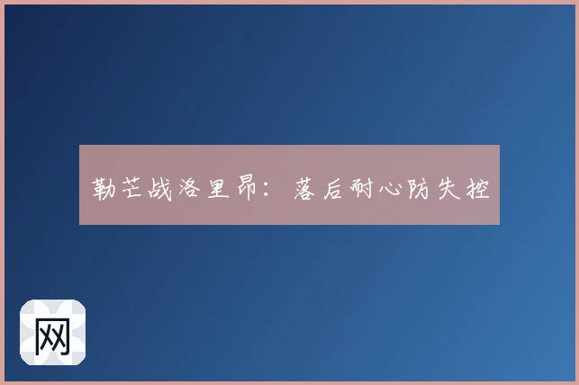 勒芒战洛里昂：落后耐心防失控